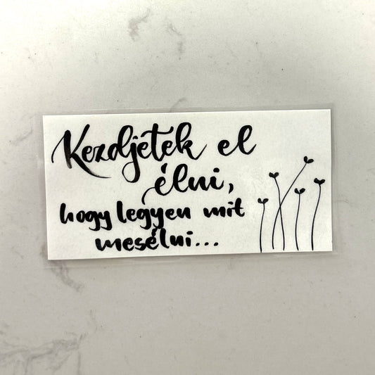 Kezdjétek el élni, hogy legyen mit mesélni motivációs könyvjelző, MonikArt